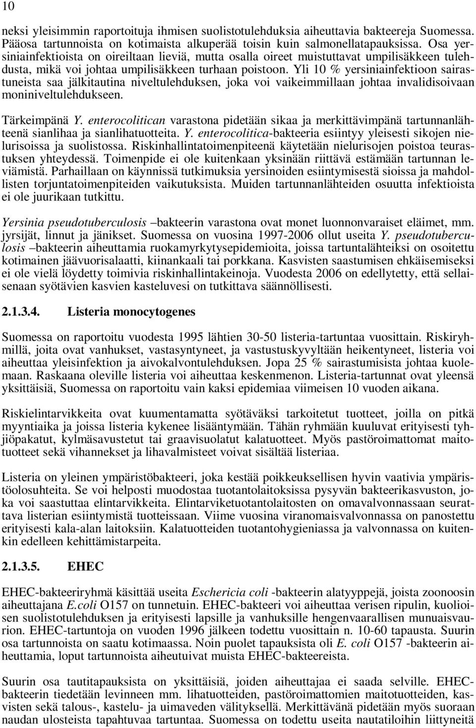 Yli 10 % yersiniainfektioon sairastuneista saa jälkitautina niveltulehduksen, joka voi vaikeimmillaan johtaa invalidisoivaan moniniveltulehdukseen. Tärkeimpänä Y.