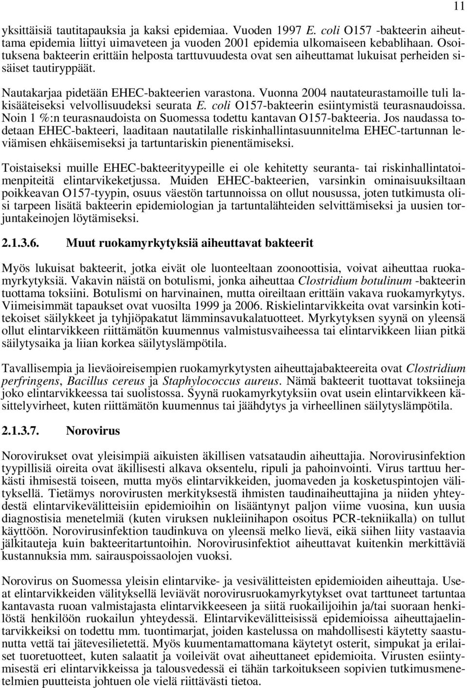 Vuonna 2004 nautateurastamoille tuli lakisääteiseksi velvollisuudeksi seurata E. coli O157-bakteerin esiintymistä teurasnaudoissa.