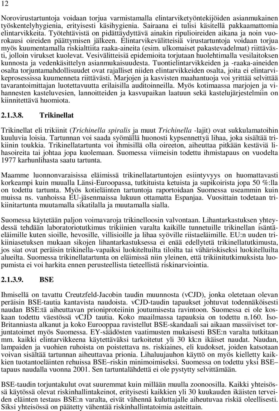 Elintarvikevälitteisiä virustartuntoja voidaan torjua myös kuumentamalla riskialttiita raaka-aineita (esim. ulkomaiset pakastevadelmat) riittävästi, jolloin virukset kuolevat.