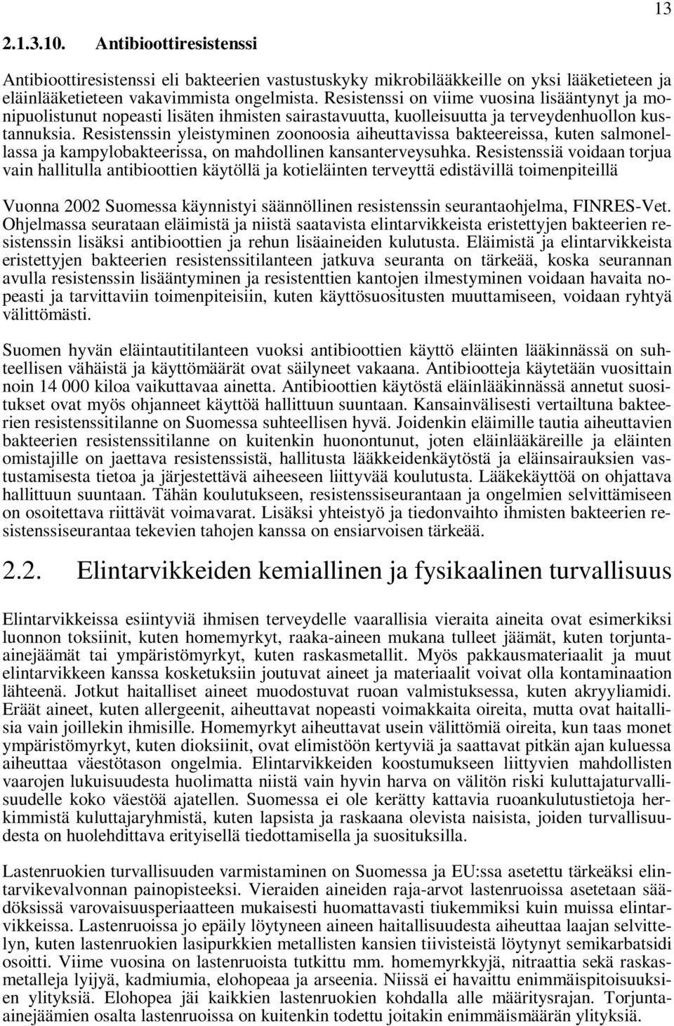 Resistenssin yleistyminen zoonoosia aiheuttavissa bakteereissa, kuten salmonellassa ja kampylobakteerissa, on mahdollinen kansanterveysuhka.