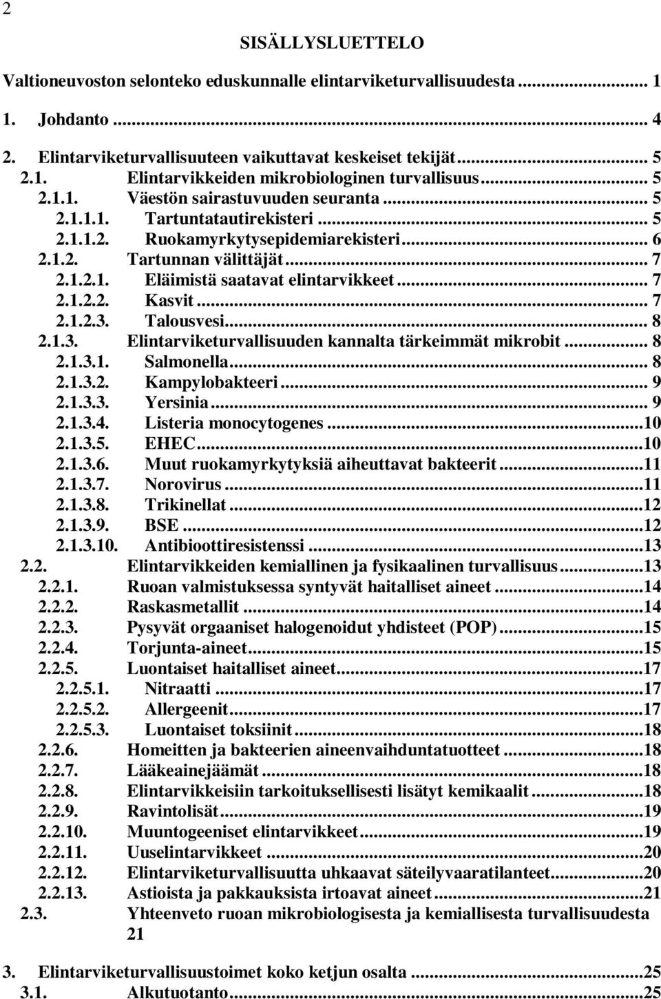 .. 7 2.1.2.2. Kasvit... 7 2.1.2.3. Talousvesi... 8 2.1.3. Elintarviketurvallisuuden kannalta tärkeimmät mikrobit... 8 2.1.3.1. Salmonella... 8 2.1.3.2. Kampylobakteeri... 9 2.1.3.3. Yersinia... 9 2.1.3.4.