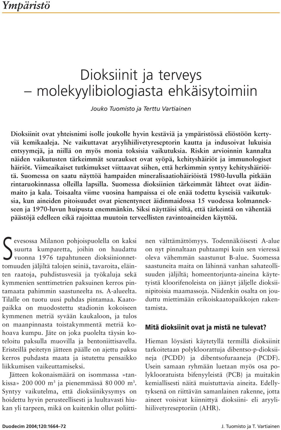 Riskin arvioinnin kannalta näiden vaikutusten tärkeimmät seuraukset ovat syöpä, kehityshäiriöt ja immunologiset häiriöt.