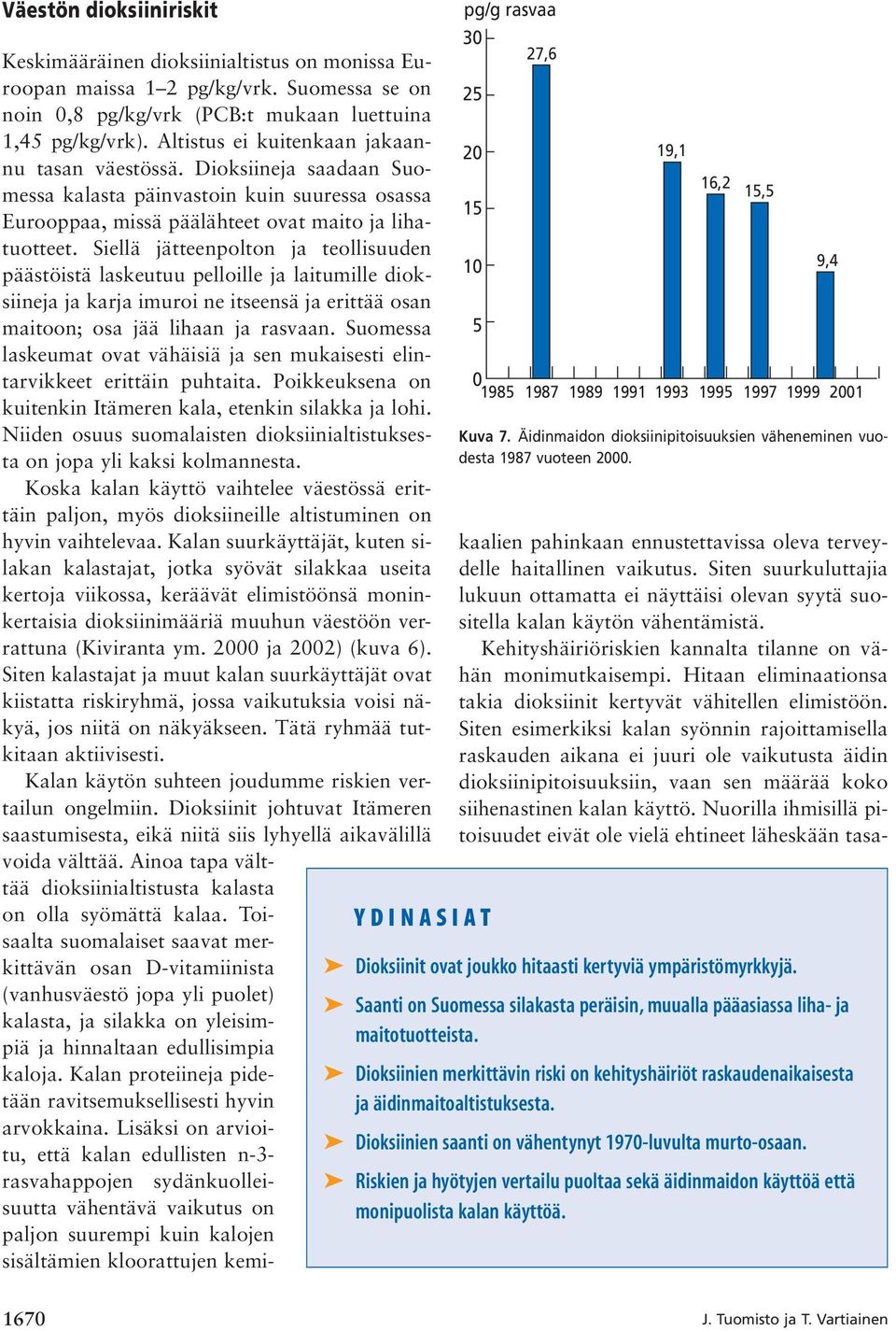 Siellä jätteenpolton ja teollisuuden päästöistä laskeutuu pelloille ja laitumille dioksiineja ja karja imuroi ne itseensä ja erittää osan maitoon; osa jää lihaan ja rasvaan.