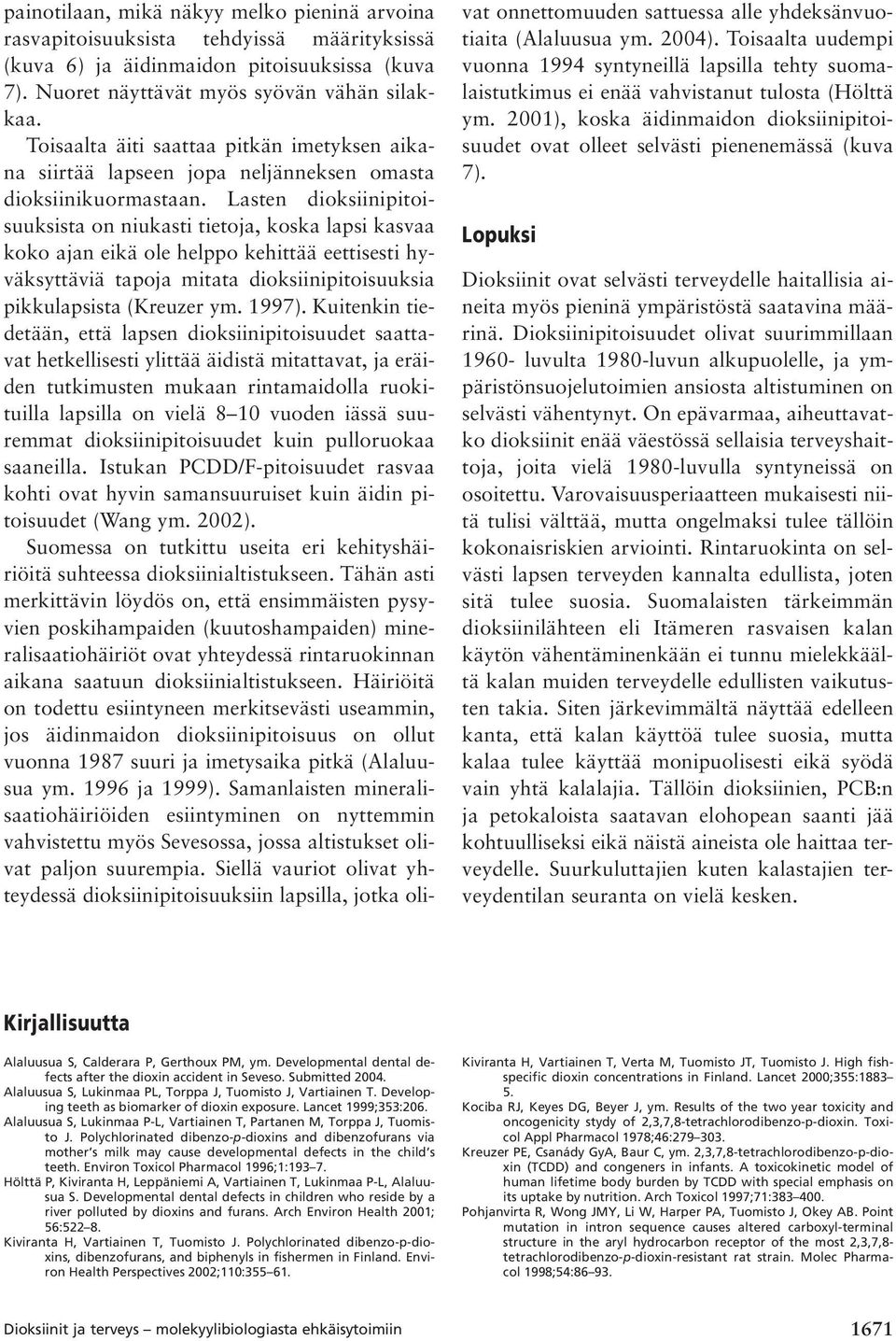 Lasten dioksiinipitoisuuksista on niukasti tietoja, koska lapsi kasvaa koko ajan eikä ole helppo kehittää eettisesti hyväksyttäviä tapoja mitata dioksiinipitoisuuksia pikkulapsista (Kreuzer ym. 1997).