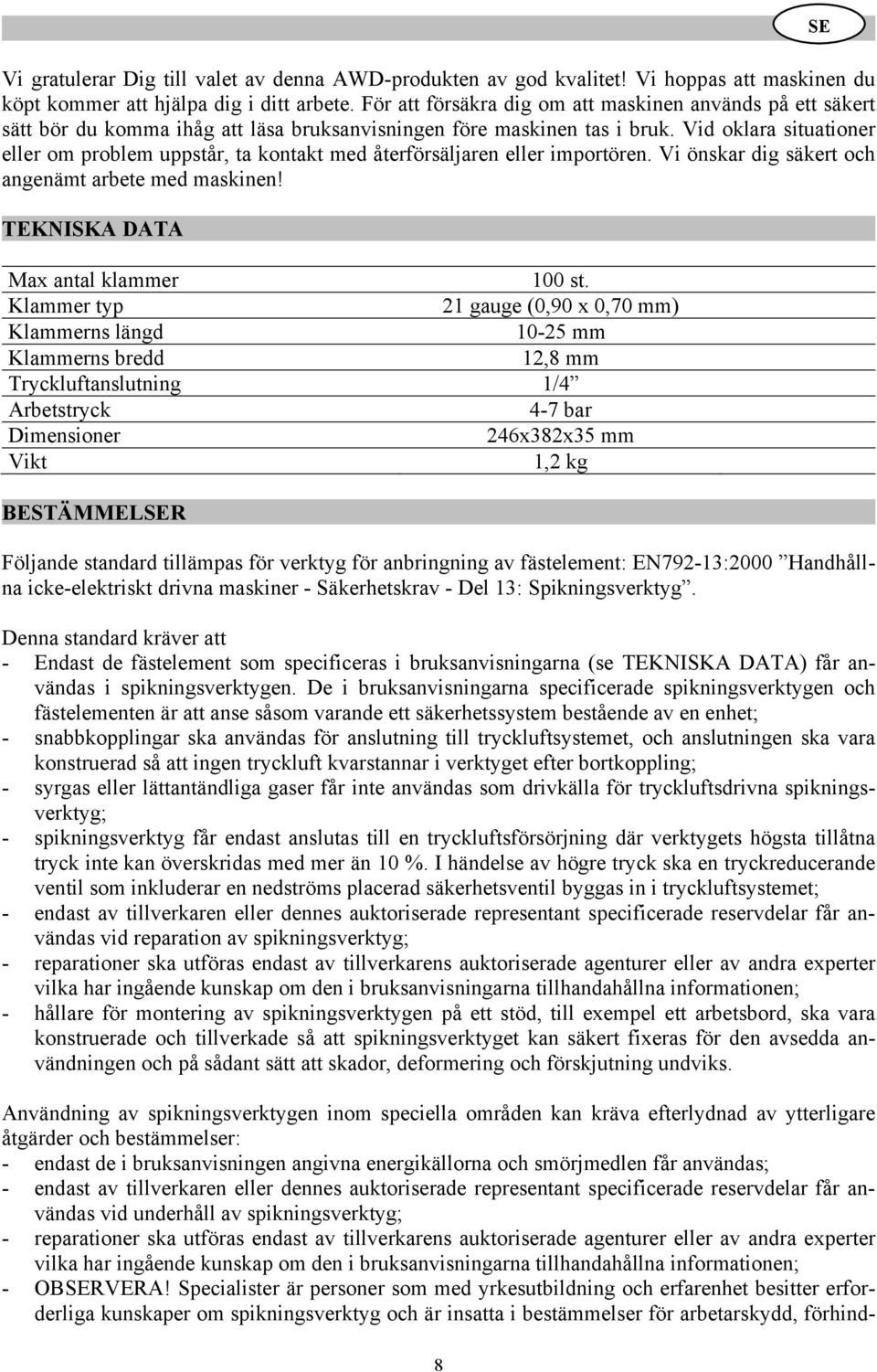 Vid oklara situationer eller om problem uppstår, ta kontakt med återförsäljaren eller importören. Vi önskar dig säkert och angenämt arbete med maskinen! TEKNISKA DATA Max antal klammer 100 st.