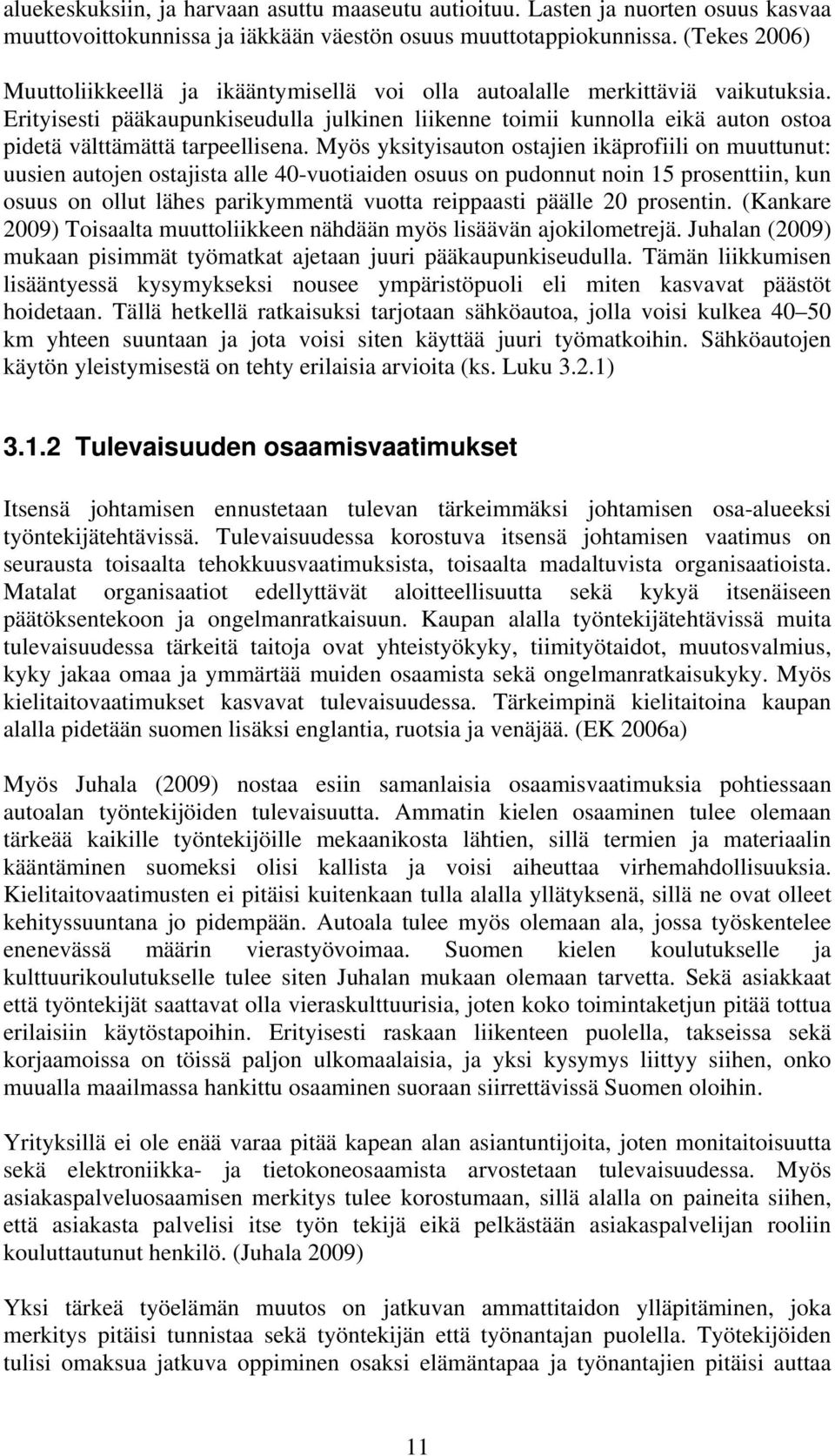 Erityisesti pääkaupunkiseudulla julkinen liikenne toimii kunnolla eikä auton ostoa pidetä välttämättä tarpeellisena.