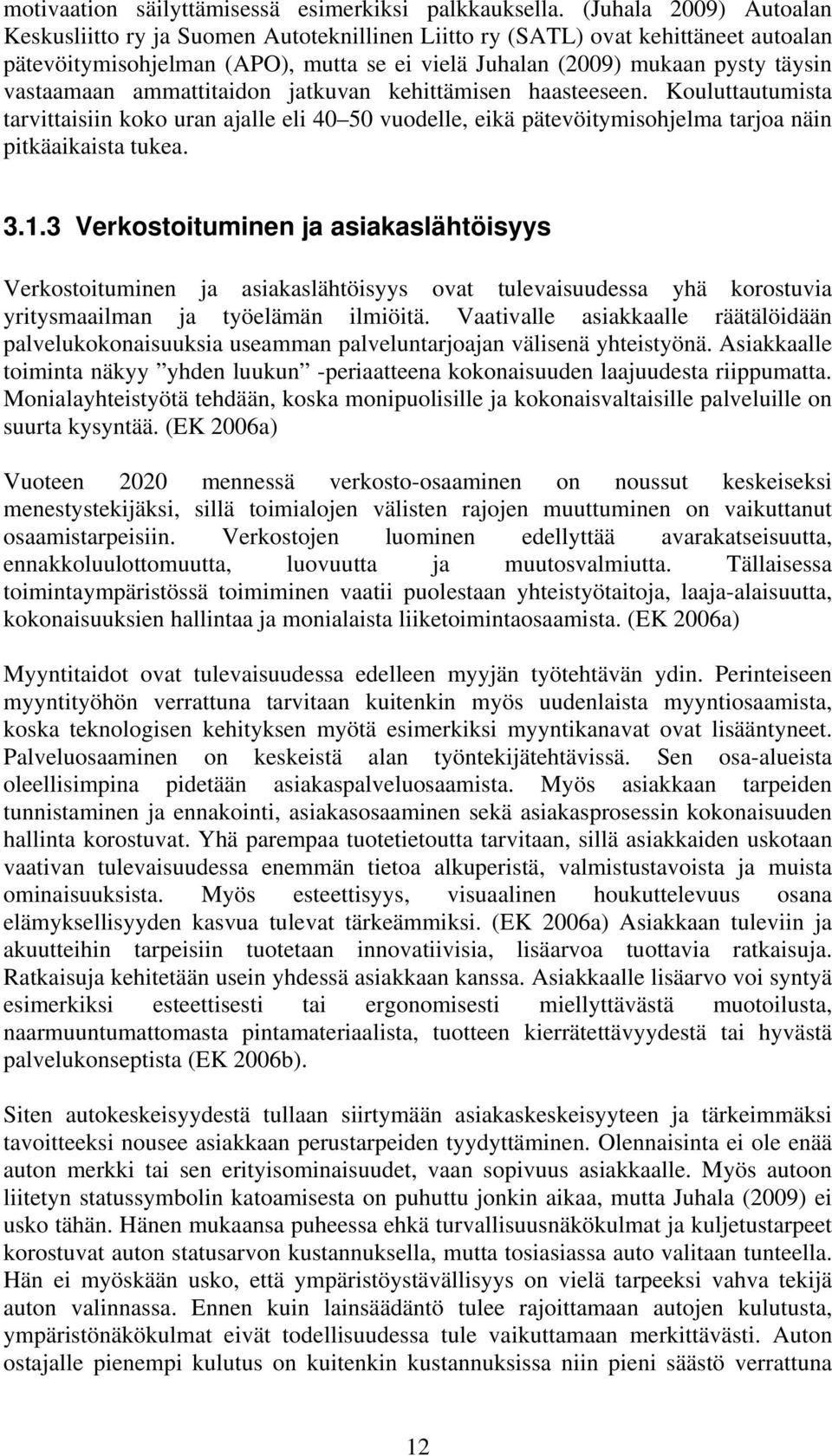 ammattitaidon jatkuvan kehittämisen haasteeseen. Kouluttautumista tarvittaisiin koko uran ajalle eli 40 50 vuodelle, eikä pätevöitymisohjelma tarjoa näin pitkäaikaista tukea. 3.1.