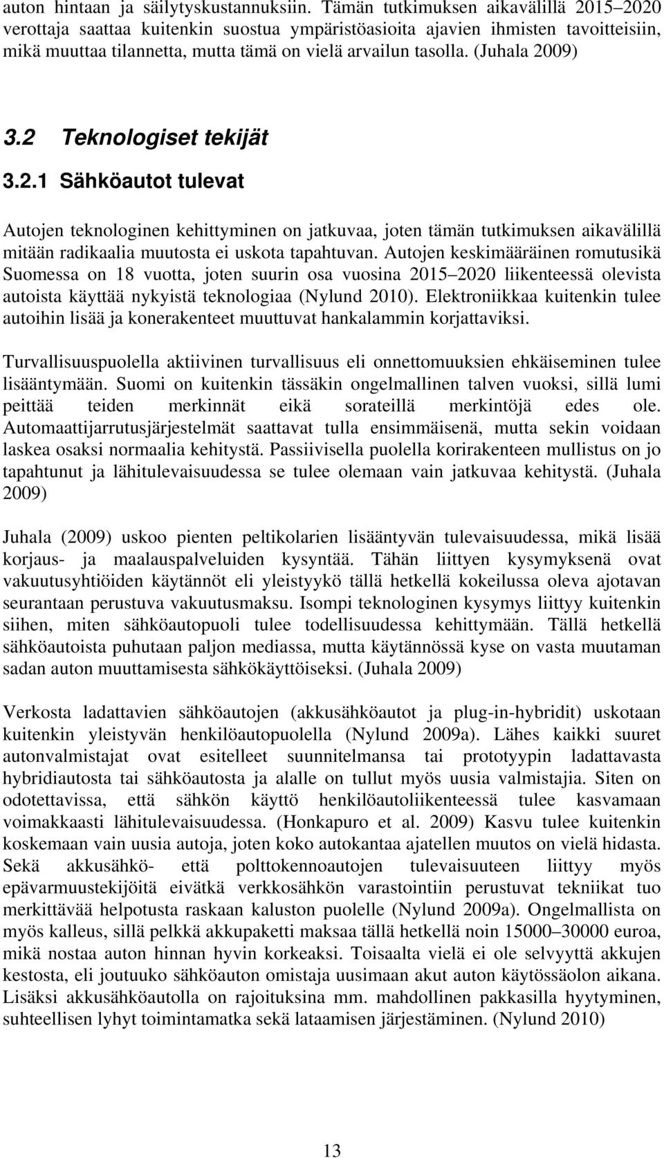 (Juhala 2009) 3.2 Teknologiset tekijät 3.2.1 Sähköautot tulevat Autojen teknologinen kehittyminen on jatkuvaa, joten tämän tutkimuksen aikavälillä mitään radikaalia muutosta ei uskota tapahtuvan.