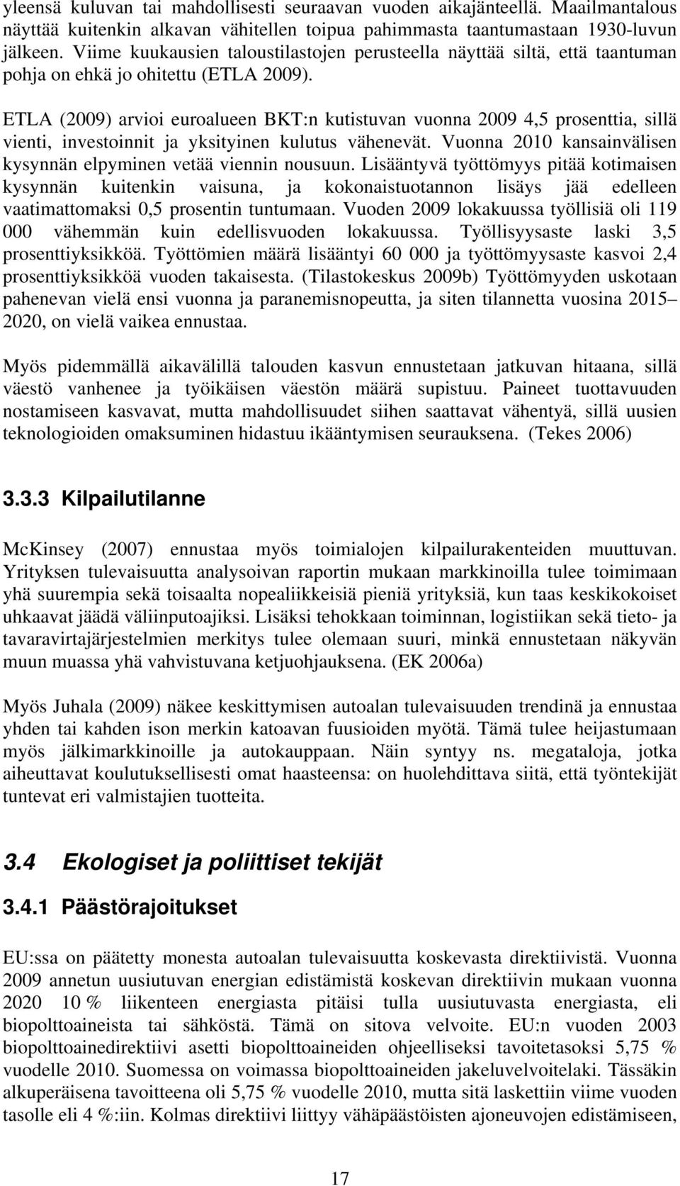 ETLA (2009) arvioi euroalueen BKT:n kutistuvan vuonna 2009 4,5 prosenttia, sillä vienti, investoinnit ja yksityinen kulutus vähenevät.