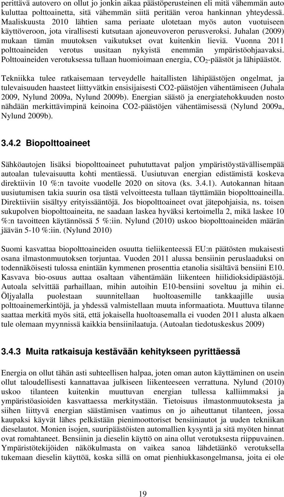 Juhalan (2009) mukaan tämän muutoksen vaikutukset ovat kuitenkin lieviä. Vuonna 2011 polttoaineiden verotus uusitaan nykyistä enemmän ympäristöohjaavaksi.