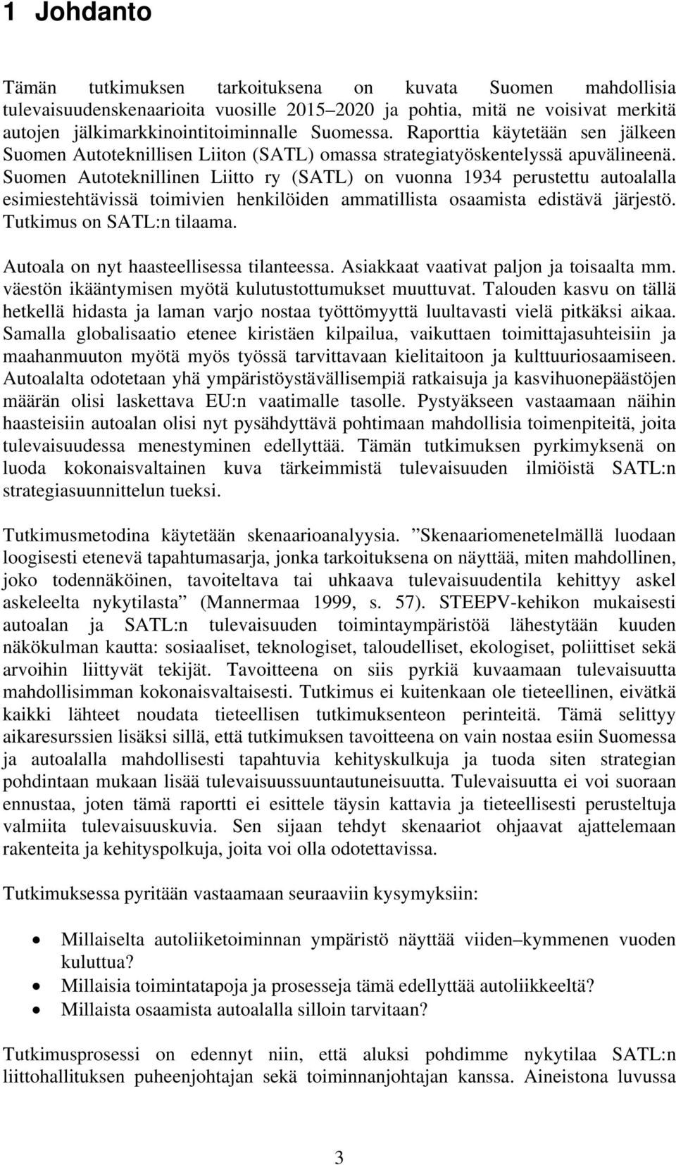 Suomen Autoteknillinen Liitto ry (SATL) on vuonna 1934 perustettu autoalalla esimiestehtävissä toimivien henkilöiden ammatillista osaamista edistävä järjestö. Tutkimus on SATL:n tilaama.