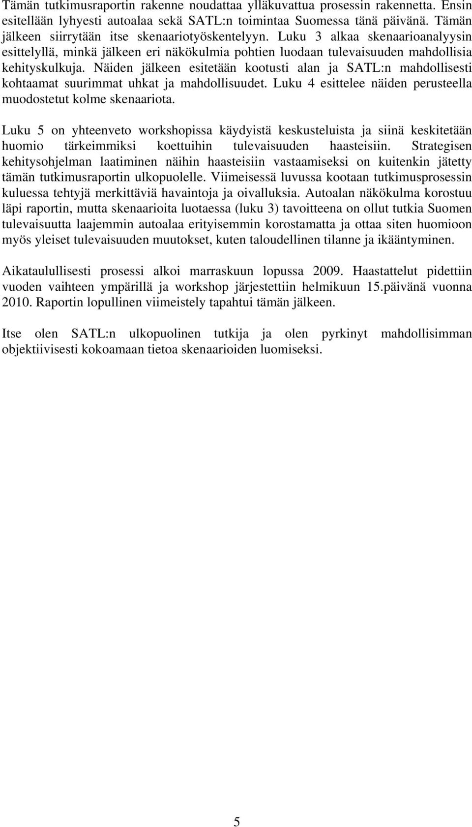 Näiden jälkeen esitetään kootusti alan ja SATL:n mahdollisesti kohtaamat suurimmat uhkat ja mahdollisuudet. Luku 4 esittelee näiden perusteella muodostetut kolme skenaariota.