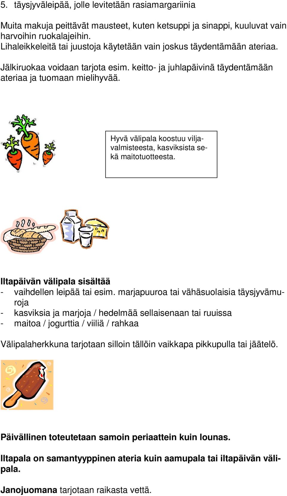 Hyvä välipala koostuu viljavalmisteesta, kasviksista sekä maitotuotteesta. Iltapäivän välipala sisältää - vaihdellen leipää tai esim.