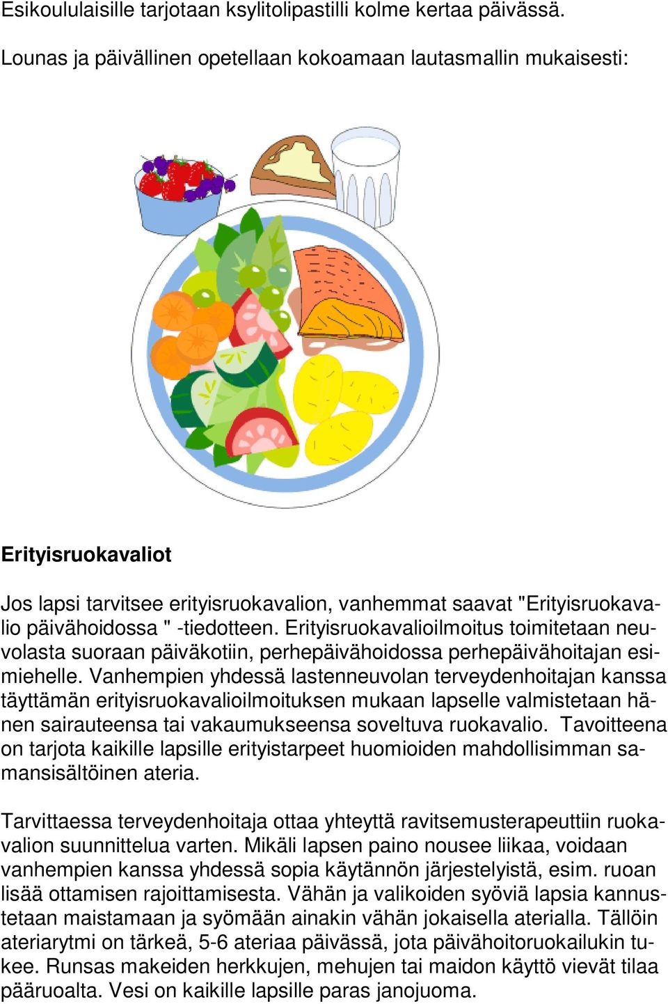 Erityisruokavalioilmoitus toimitetaan neuvolasta suoraan päiväkotiin, perhepäivähoidossa perhepäivähoitajan esimiehelle.