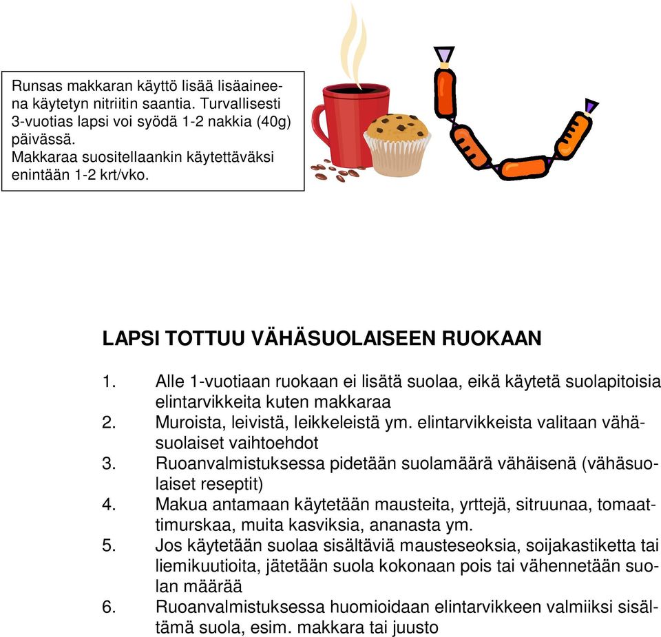 elintarvikkeista valitaan vähäsuolaiset vaihtoehdot 3. Ruoanvalmistuksessa pidetään suolamäärä vähäisenä (vähäsuolaiset reseptit) 4.