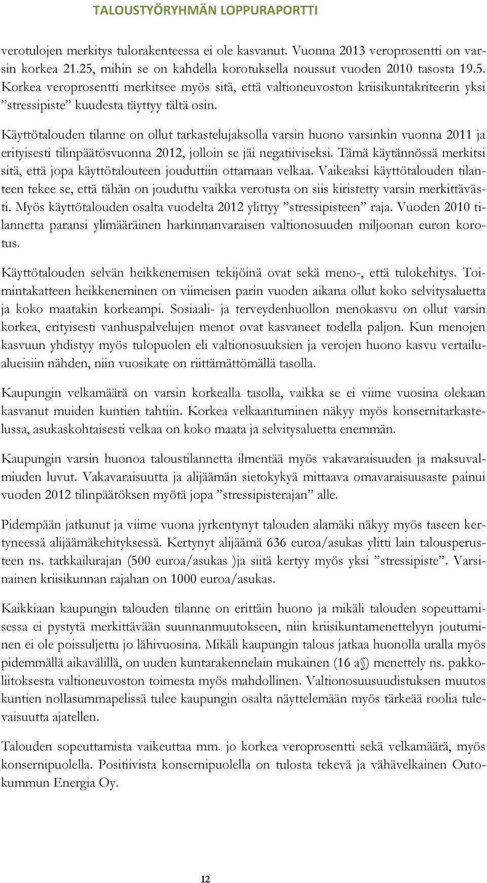 Käyttötalouden tilanne on ollut tarkastelujaksolla varsin huono varsinkin vuonna 2011 ja erityisesti tilinpäätösvuonna 2012, jolloin se jäi negatiiviseksi.