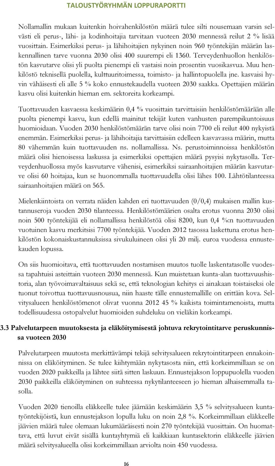 Terveydenhuollon henkilöstön kasvutarve olisi yli puolta pienempi eli vastaisi noin prosentin vuosikasvua. Muu henkilöstö teknisellä puolella, kulttuuritoimessa, toimisto- ja hallintopuolella jne.