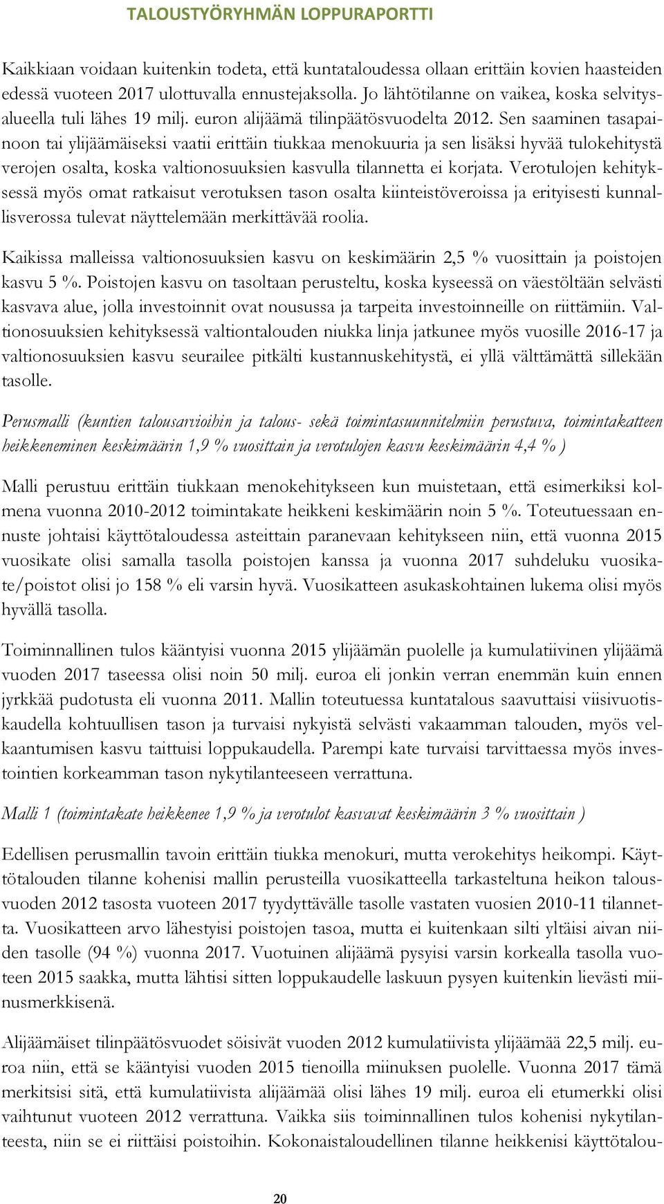 Sen saaminen tasapainoon tai ylijäämäiseksi vaatii erittäin tiukkaa menokuuria ja sen lisäksi hyvää tulokehitystä verojen osalta, koska valtionosuuksien kasvulla tilannetta ei korjata.