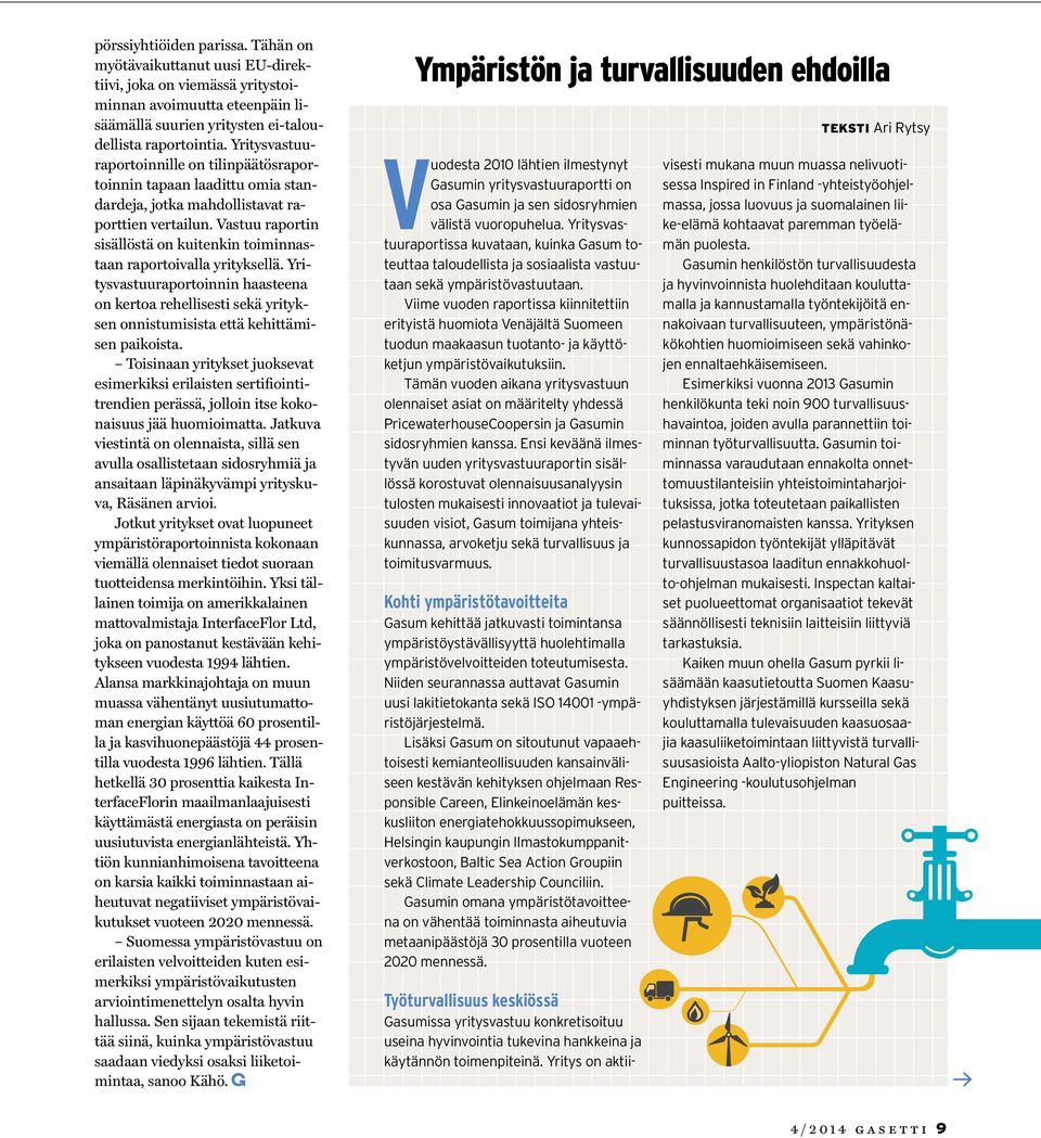 Vastuu raportin sisällöstä on kuitenkin toiminnastaan raportoivalla yrityksellä. Yritysvastuuraportoinnin haasteena on kertoa rehellisesti sekä yrityksen onnistumisista että kehittämisen paikoista.