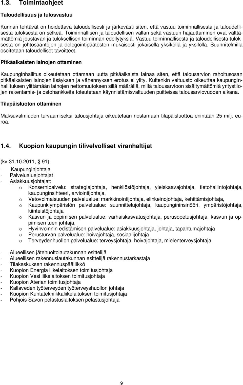 Vastuu toiminnallisesta ja taloudellisesta tuloksesta on johtosääntöjen ja delegointipäätösten mukaisesti jokaisella yksiköllä ja yksilöllä. Suunnitelmilla osoitetaan taloudelliset tavoitteet.