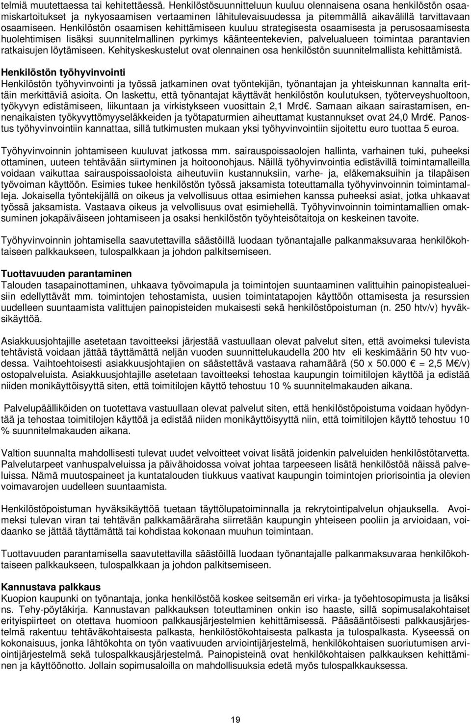 Henkilöstön osaamisen kehittämiseen kuuluu strategisesta osaamisesta ja perusosaamisesta huolehtimisen lisäksi suunnitelmallinen pyrkimys käänteentekevien, palvelualueen toimintaa parantavien