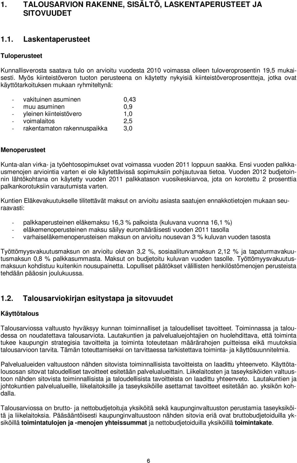 kiinteistövero 1,0 - voimalaitos 2,5 - rakentamaton rakennuspaikka 3,0 Menoperusteet Kunta-alan virka- ja työehtosopimukset ovat voimassa vuoden 2011 loppuun saakka.