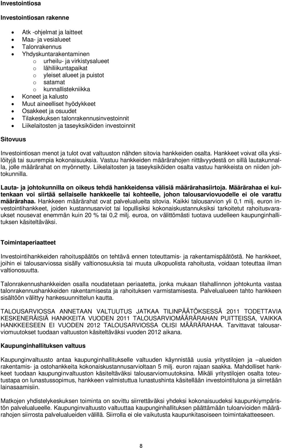 Investointiosan menot ja tulot ovat valtuuston nähden sitovia hankkeiden osalta. Hankkeet voivat olla yksilöityjä tai suurempia kokonaisuuksia.