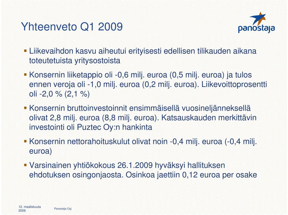 euroa (8,8 milj. euroa). Katsauskauden merkittävin investointi oli Puztec Oy:n hankinta Konsernin nettorahoituskulut olivat noin -0,4 milj. euroa (-0,4 milj.