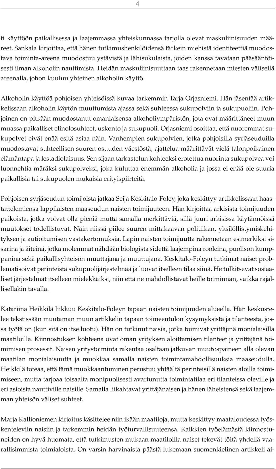 alkoholin nauttimista. Heidän maskuliinisuuttaan taas rakennetaan miesten välisellä areenalla, johon kuuluu yhteinen alkoholin käyttö.