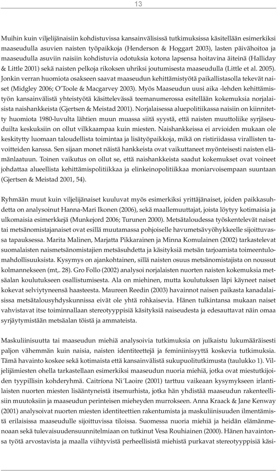 Jonkin verran huomiota osakseen saavat maaseudun kehittämistyötä paikallistasolla tekevät naiset (Midgley 2006; O Toole & Macgarvey 2003).