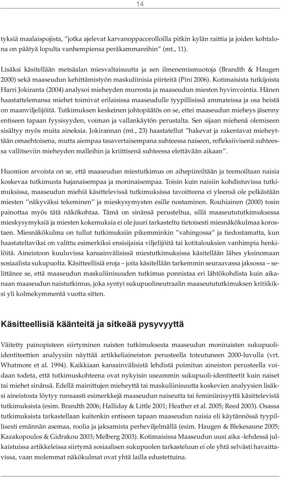 Kotimaisista tutkijoista Harri Jokiranta (2004) analysoi mieheyden murrosta ja maaseudun miesten hyvinvointia.