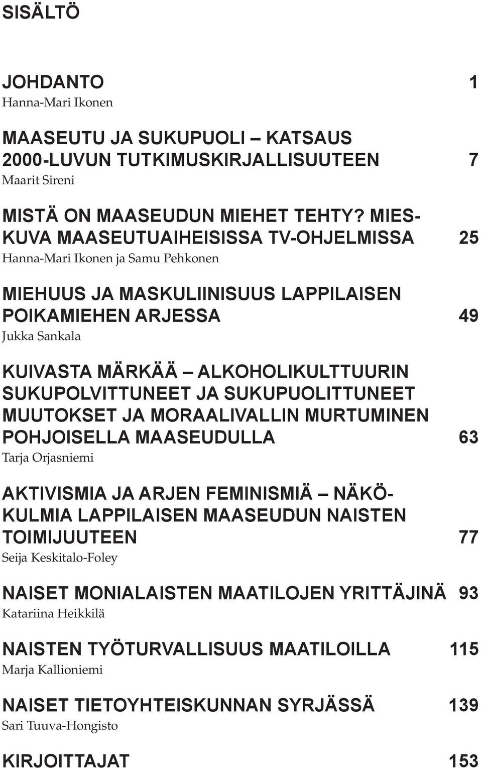 sukupolvittuneet ja sukupuolittuneet muutokset ja moraalivallin murtuminen pohjoisella maaseudulla 63 Tarja Orjasniemi AKTIVISMIA JA ARJEN FEMINISMIÄ näkökulmia lappilaisen maaseudun naisten