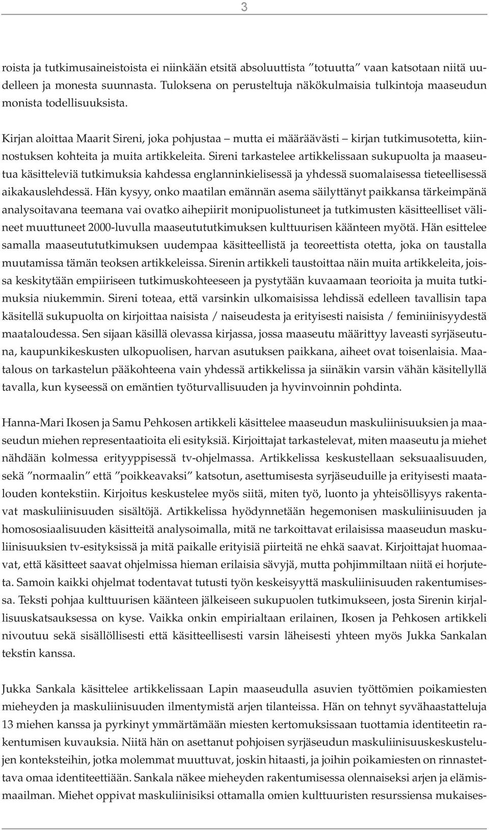 Kirjan aloittaa Maarit Sireni, joka pohjustaa mutta ei määräävästi kirjan tutkimusotetta, kiinnostuksen kohteita ja muita artikkeleita.