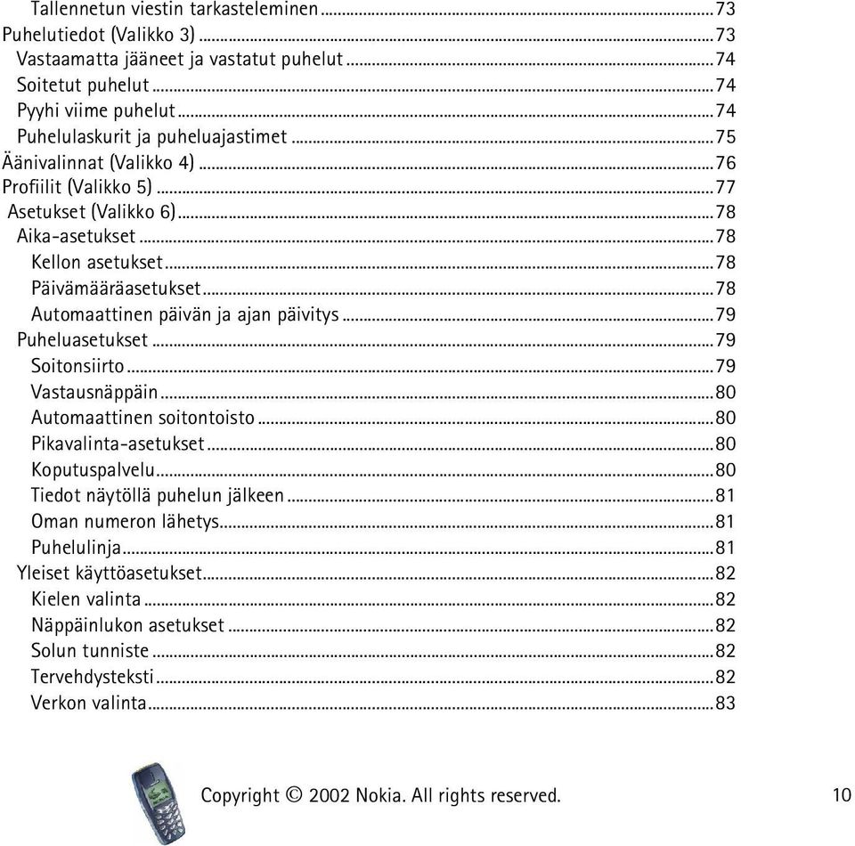 ..79 Puheluasetukset...79 Soitonsiirto...79 Vastausnäppäin...80 Automaattinen soitontoisto...80 Pikavalinta-asetukset...80 Koputuspalvelu...80 Tiedot näytöllä puhelun jälkeen...81 Oman numeron lähetys.