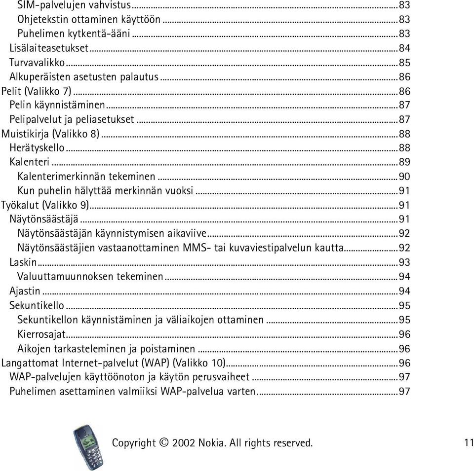 ..91 Työkalut (Valikko 9)...91 Näytönsäästäjä...91 Näytönsäästäjän käynnistymisen aikaviive...92 Näytönsäästäjien vastaanottaminen MMS- tai kuvaviestipalvelun kautta...92 Laskin.