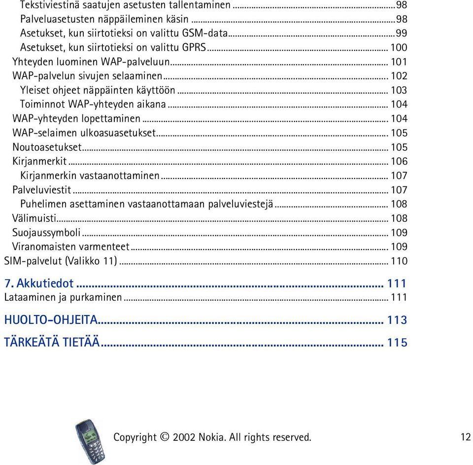 .. 104 WAP-selaimen ulkoasuasetukset... 105 Noutoasetukset... 105 Kirjanmerkit... 106 Kirjanmerkin vastaanottaminen... 107 Palveluviestit... 107 Puhelimen asettaminen vastaanottamaan palveluviestejä.