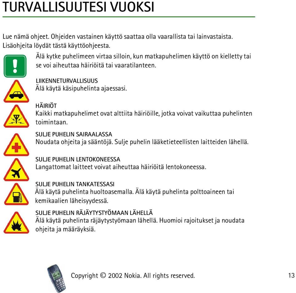 HÄIRIÖT Kaikki matkapuhelimet ovat alttiita häiriöille, jotka voivat vaikuttaa puhelinten toimintaan. SULJE PUHELIN SAIRAALASSA Noudata ohjeita ja sääntöjä.