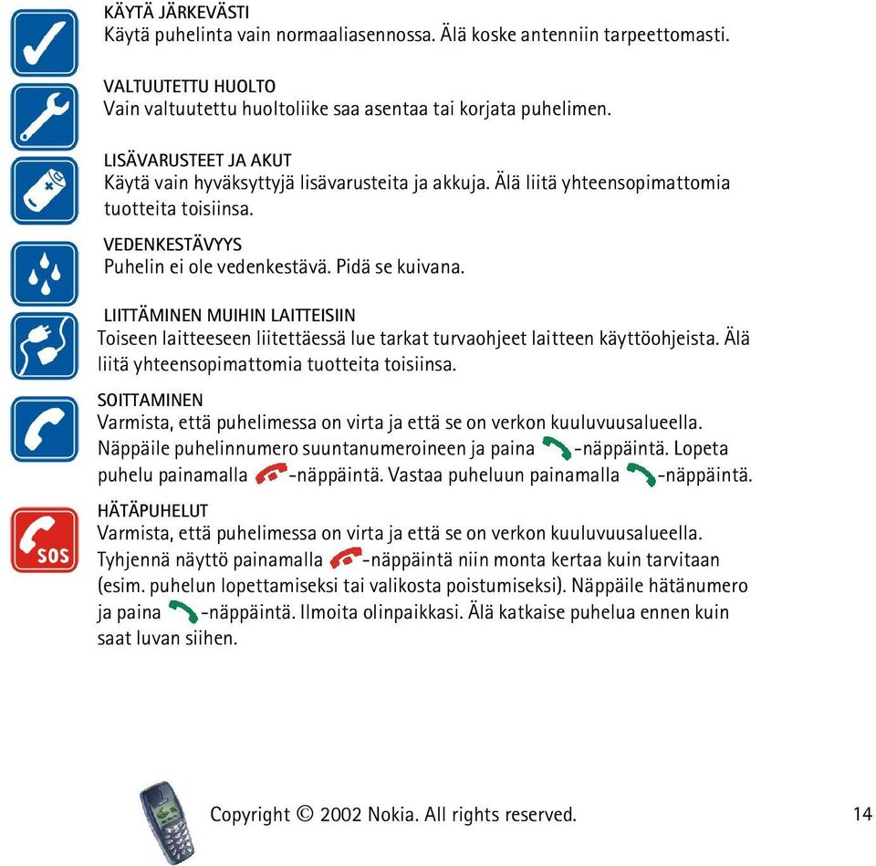 LIITTÄMINEN MUIHIN LAITTEISIIN Toiseen laitteeseen liitettäessä lue tarkat turvaohjeet laitteen käyttöohjeista. Älä liitä yhteensopimattomia tuotteita toisiinsa.