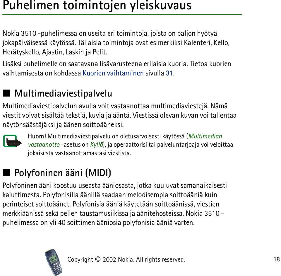 Tietoa kuorien vaihtamisesta on kohdassa Kuorien vaihtaminen sivulla 31. Multimediaviestipalvelu Multimediaviestipalvelun avulla voit vastaanottaa multimediaviestejä.