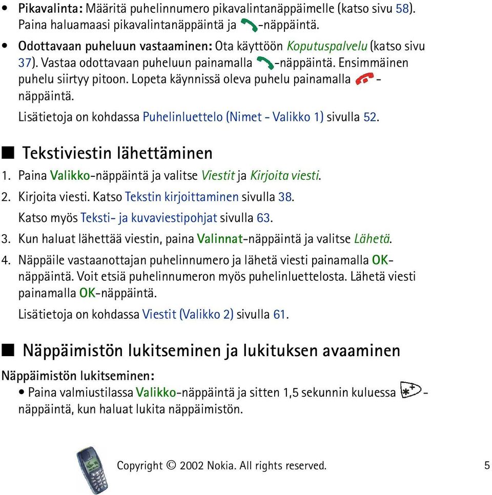 Lopeta käynnissä oleva puhelu painamalla - näppäintä. Lisätietoja on kohdassa Puhelinluettelo (Nimet - Valikko 1) sivulla 52. Tekstiviestin lähettäminen 1.