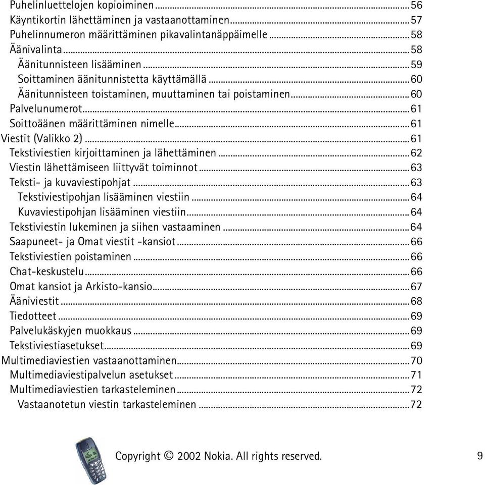 ..61 Tekstiviestien kirjoittaminen ja lähettäminen...62 Viestin lähettämiseen liittyvät toiminnot...63 Teksti- ja kuvaviestipohjat...63 Tekstiviestipohjan lisääminen viestiin.