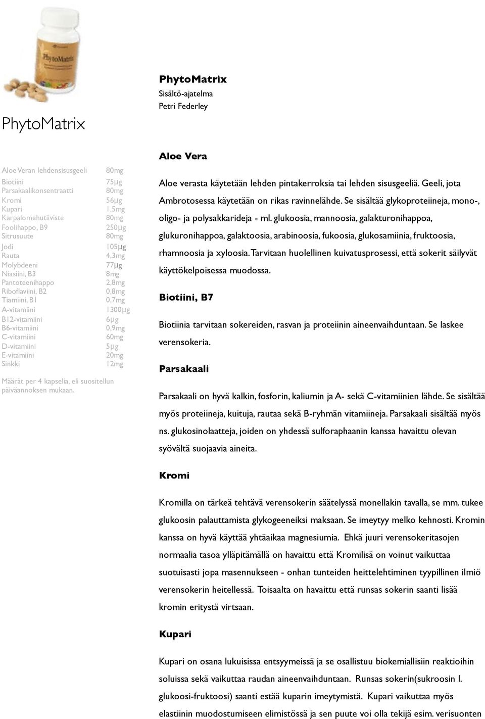 75μg 56μg 1,5mg 250μg 105μg 4,3mg 77μg 8mg 2,8mg 0,8mg 0,7mg 1300μg 6μg 0,9mg 60mg 5μg 20mg 12mg PhytoMatrix Sisältö-ajatelma Petri Federley Aloe Vera Aloe verasta käytetään lehden pintakerroksia tai