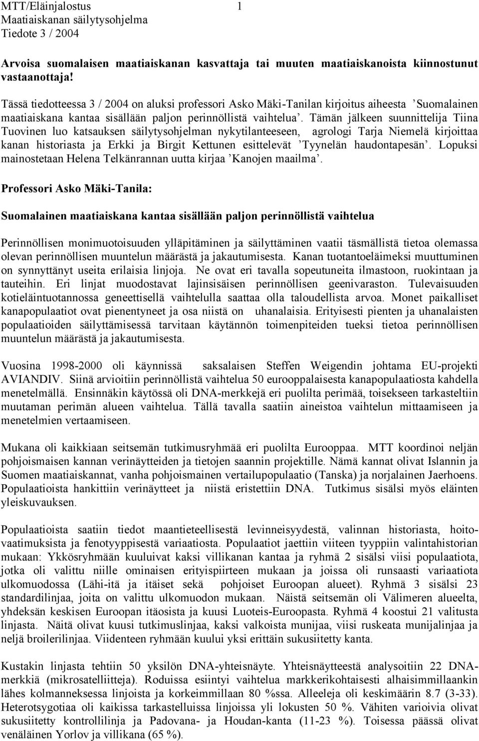 Tämän jälkeen suunnittelija Tiina Tuovinen luo katsauksen säilytysohjelman nykytilanteeseen, agrologi Tarja Niemelä kirjoittaa kanan historiasta ja Erkki ja Birgit Kettunen esittelevät Tyynelän