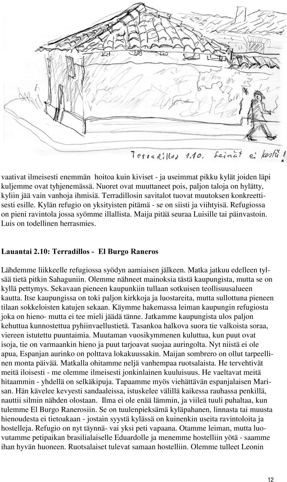 Kylän refugio on yksityisten pitämä - se on siisti ja viihtyisä. Refugiossa on pieni ravintola jossa syömme illallista. Maija pitää seuraa Luisille tai päinvastoin. Luis on todellinen herrasmies.