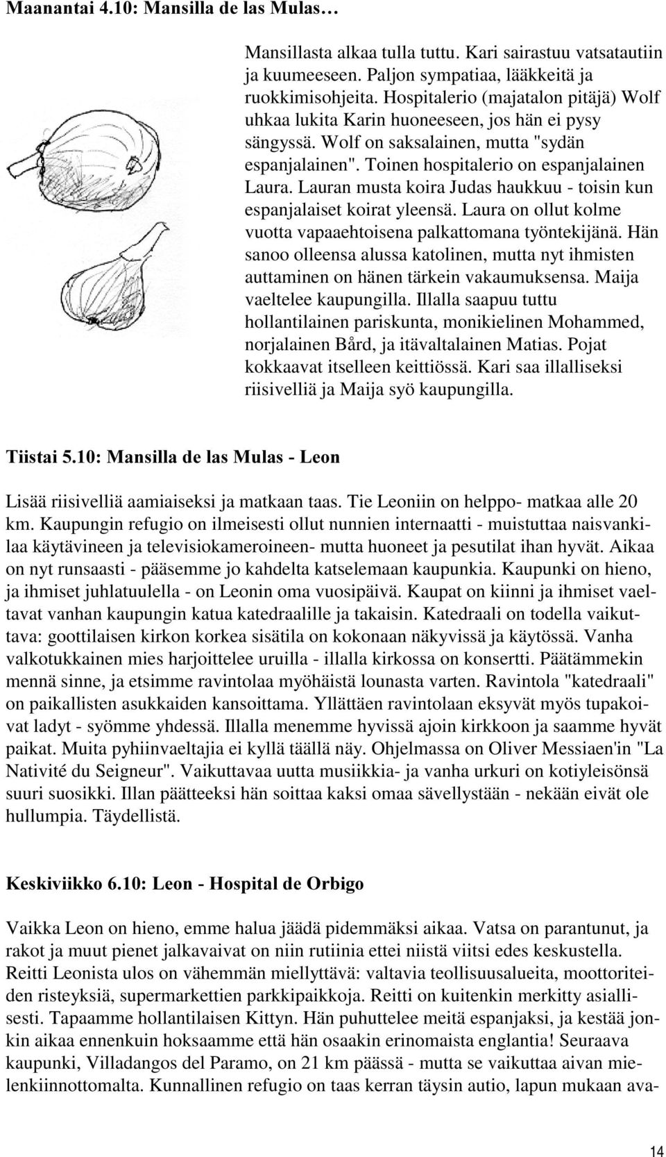 Lauran musta koira Judas haukkuu - toisin kun espanjalaiset koirat yleensä. Laura on ollut kolme vuotta vapaaehtoisena palkattomana työntekijänä.