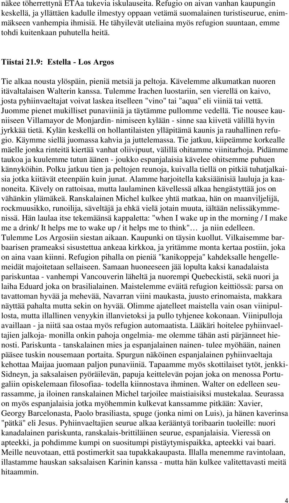 Kävelemme alkumatkan nuoren itävaltalaisen Walterin kanssa. Tulemme Irachen luostariin, sen vierellä on kaivo, josta pyhiinvaeltajat voivat laskea itselleen "vino" tai "aqua" eli viiniä tai vettä.