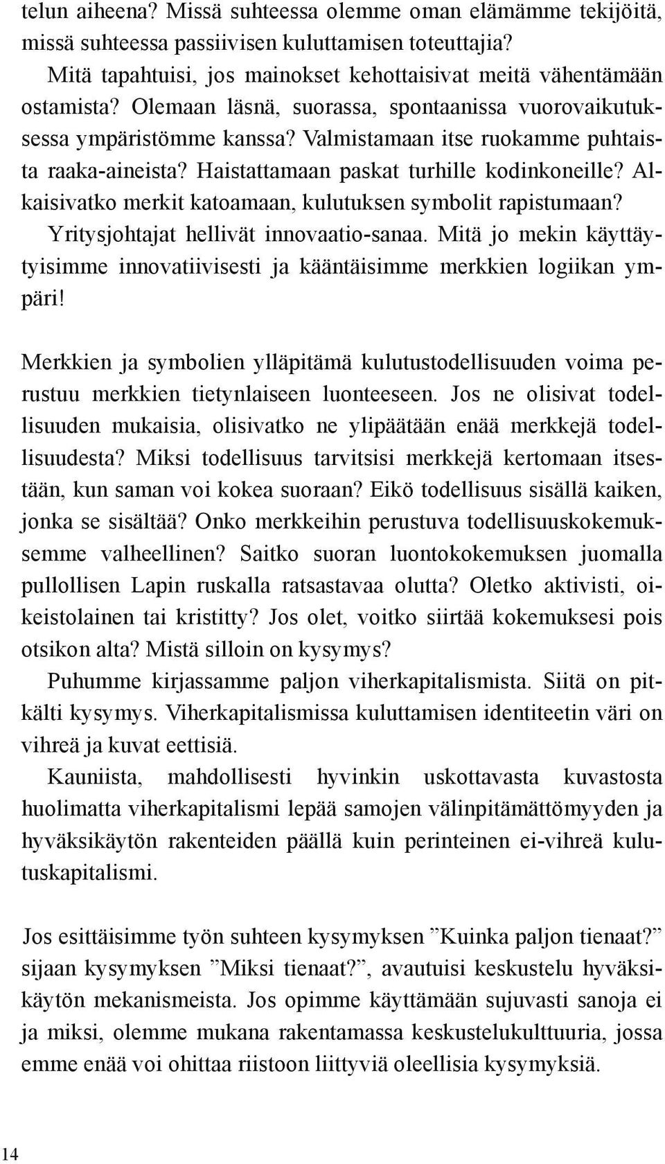 Alkaisivatko merkit katoamaan, kulutuksen symbolit rapistumaan? Yritysjohtajat hellivät innovaatio sanaa. Mitä jo mekin käyttäytyisimme innovatiivisesti ja kääntäisimme merkkien logiikan ympäri!