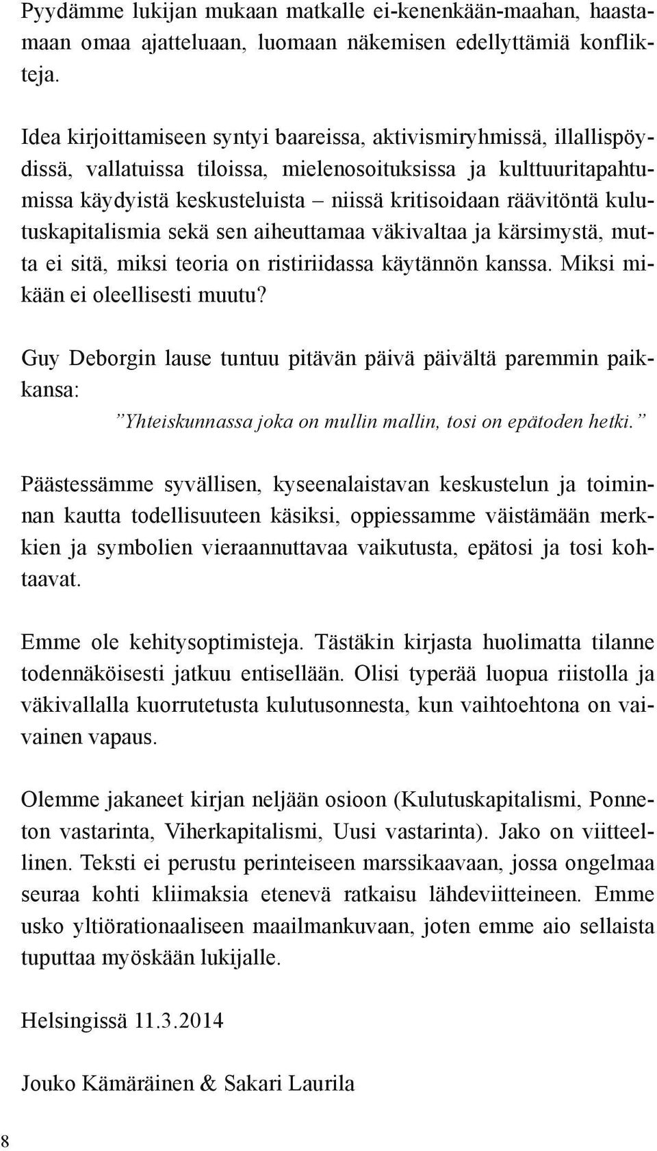 kulutuskapitalismia sekä sen aiheuttamaa väkivaltaa ja kärsimystä, mutta ei sitä, miksi teoria on ristiriidassa käytännön kanssa. Miksi mikään ei oleellisesti muutu?