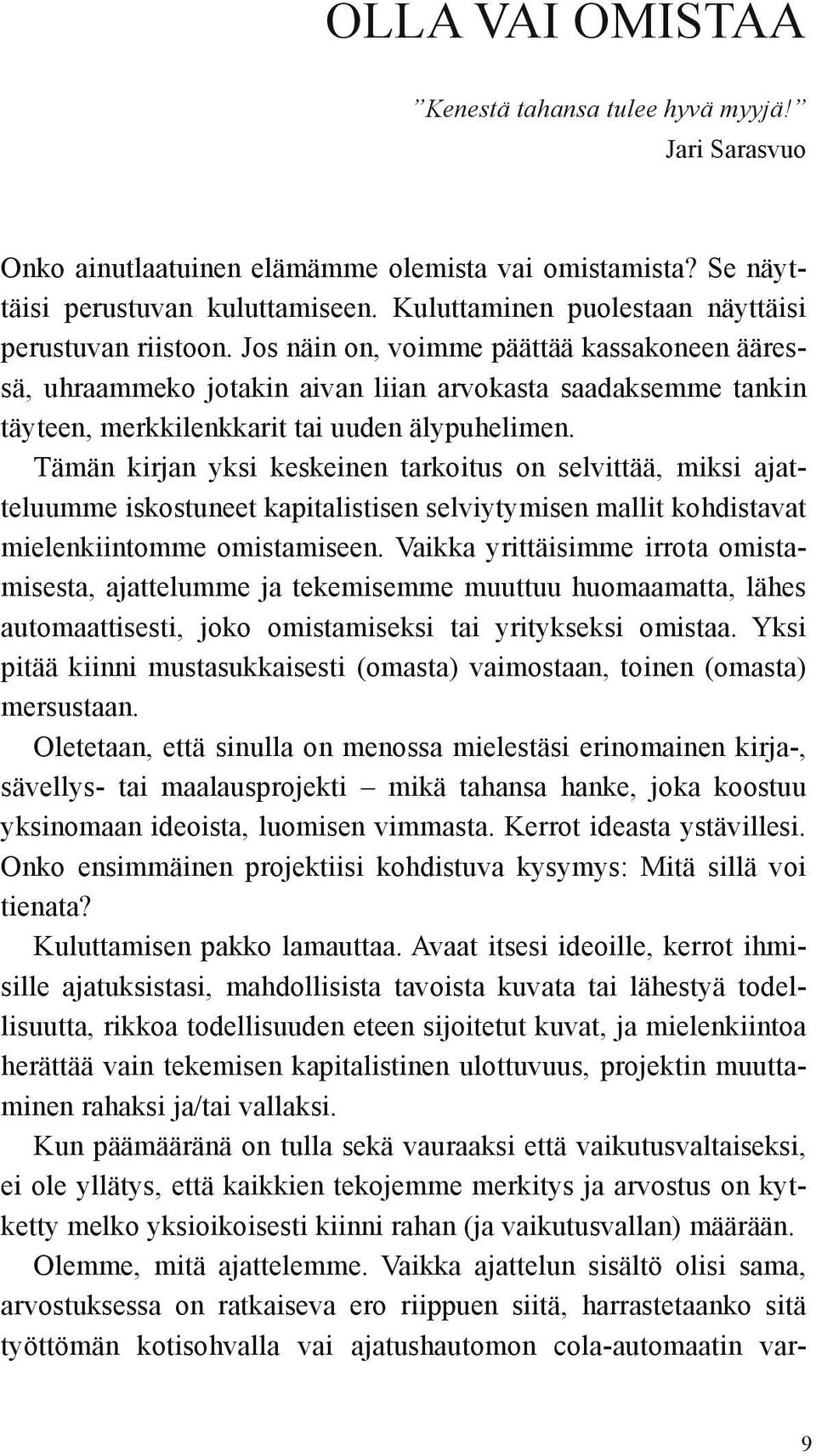 Jos näin on, voimme päättää kassakoneen ääressä, uhraammeko jotakin aivan liian arvokasta saadaksemme tankin täyteen, merkkilenkkarit tai uuden älypuhelimen.