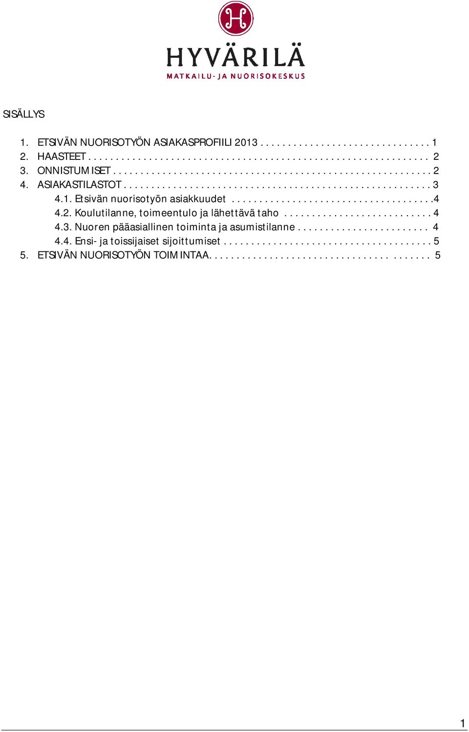 Etsivän nuorisotyön asiakkuudet.....................................4 4.2. Koulutilanne, toimeentulo ja lähettävä taho........................... 4 4.3.